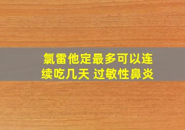 氯雷他定最多可以连续吃几天 过敏性鼻炎